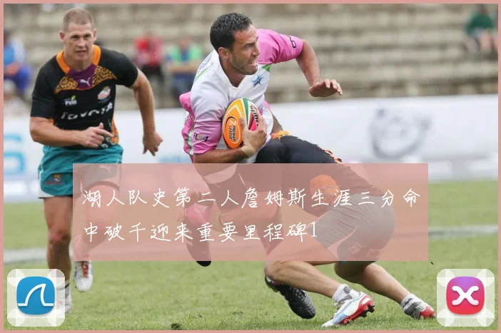 湖人队史第二人詹姆斯生涯三分命中破千迎来重要里程碑1