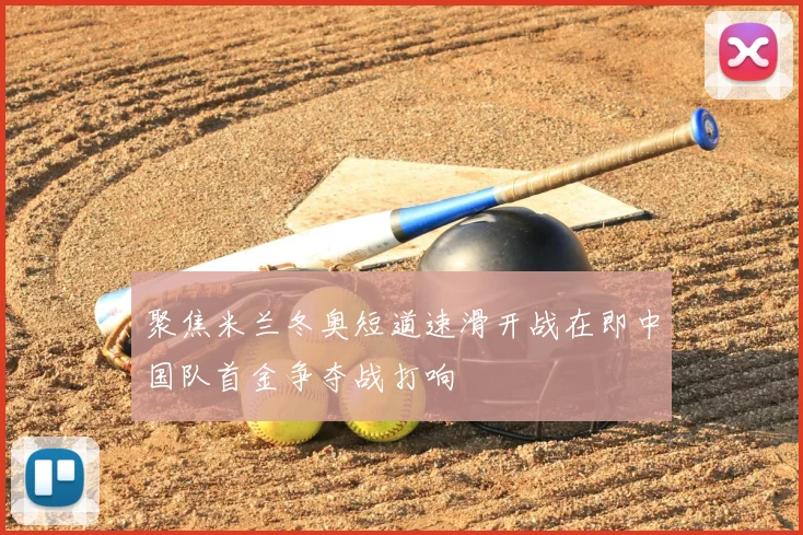 聚焦米兰冬奥短道速滑开战在即中国队首金争夺战打响