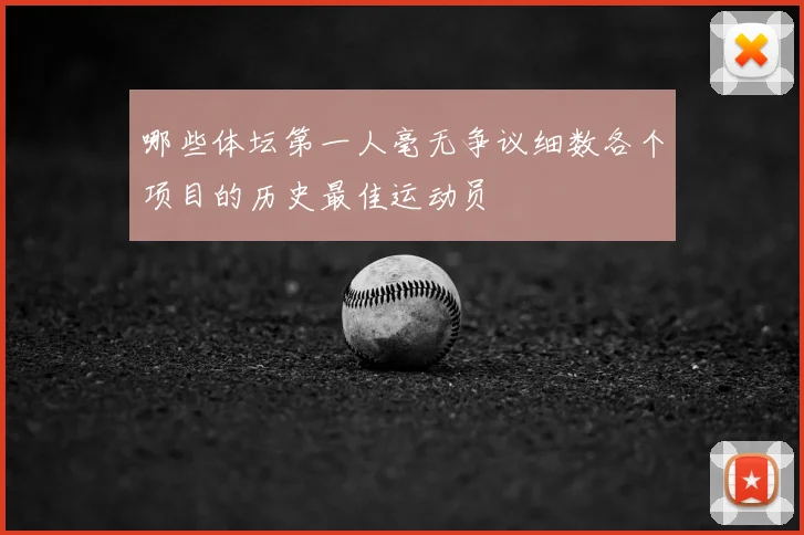 哪些体坛第一人毫无争议细数各个项目的历史最佳运动员