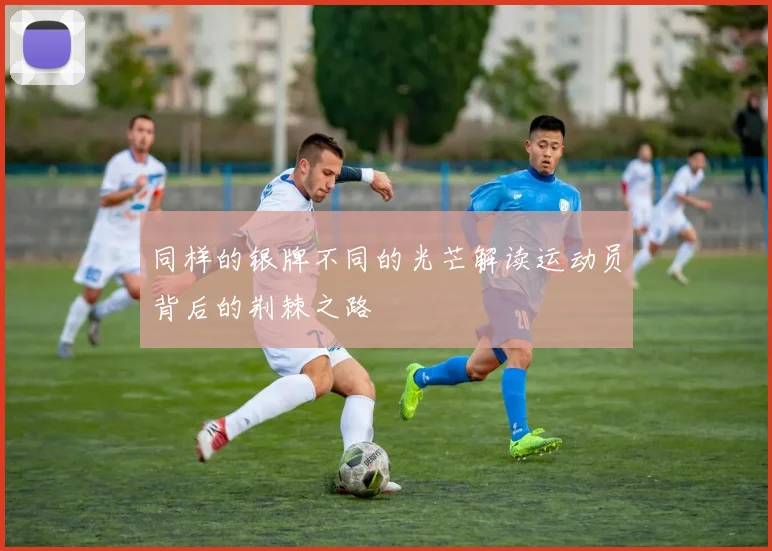 同样的银牌不同的光芒解读运动员背后的荆棘之路